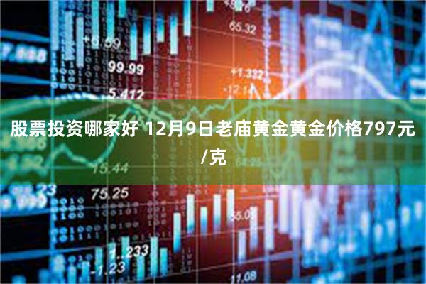 股票投资哪家好 12月9日老庙黄金黄金价格797元/克