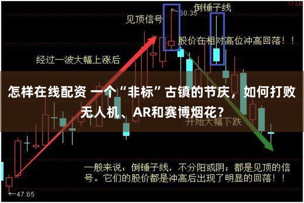 怎样在线配资 一个“非标”古镇的节庆，如何打败无人机、AR和赛博烟花？